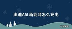 奥迪A6新能源怎么充电 奥迪A6L新能源怎么充电