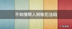 不知情帮人转账犯法吗,帐号被司法冻结 不知情帮人转账犯法吗