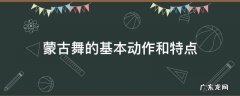 蒙古舞蹈动作特点 蒙古舞的基本动作和特点