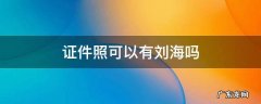 教资证件照可以有刘海吗 证件照可以有刘海吗