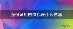 身份证后四位代表什么意思 居民身份证后四位代表什么意思