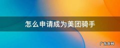 怎么申请成为美团骑手 怎样申请加入美团骑手