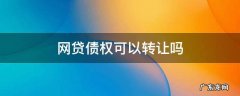 网贷债务可以转让吗 网贷债权可以转让吗