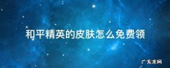 和平精英的皮肤怎么免费领软件 和平精英的皮肤怎么免费领