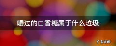 嚼过的口香糖属于什么垃圾属于什么垃圾 嚼过的口香糖属于什么垃圾