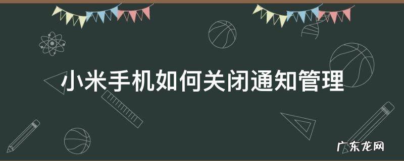 小米手机如何关闭通知管理 小米手机如何关闭手机管家通知