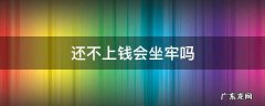 还不上钱会坐牢吗 还不上钱要坐牢吗