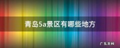 青岛5a景区有哪些地方 青岛旅游攻略必去景点5A