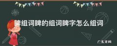 睥字组词和拼音 睥组词睥的组词睥字怎么组词