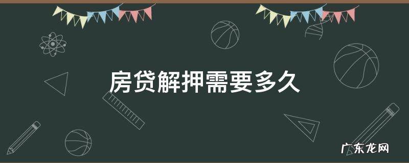 房贷解押需要多久办完 房贷解押需要多久