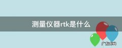 测量仪器rtk是什么 RTK是什么仪器