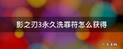 影之刃3洗罪符怎么获得 影之刃3永久洗罪符怎么获得