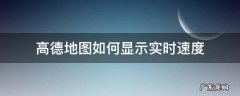 高德地图如何显示实时速度 高德地图怎样显示实时速度