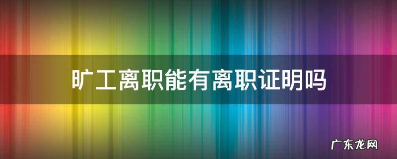 旷工离职会有离职证明吗 旷工离职能有离职证明吗