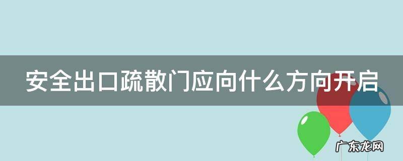 安全出口疏散门应向什么方向开启 安全出口疏散门应向哪个方向开启