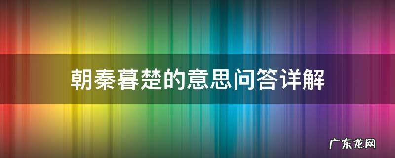 问答详解 朝秦暮楚楚的意思 朝秦暮楚的意思