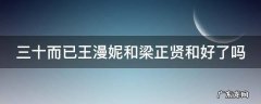 三十而已王漫妮和梁正贤再次相遇 三十而已王漫妮和梁正贤和好了吗