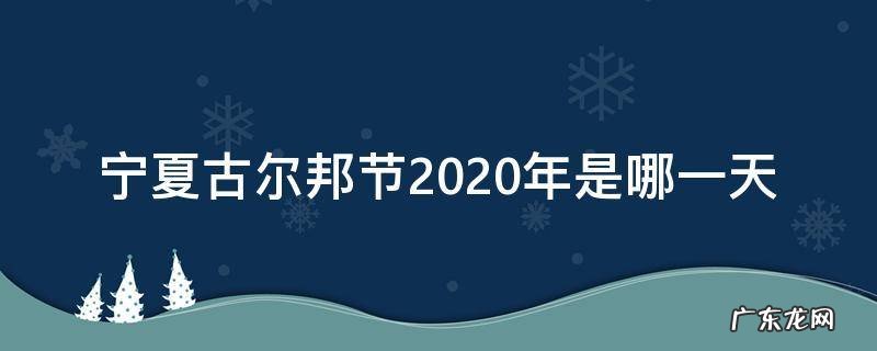 宁夏古尔邦节2020年是哪一天 宁夏2020年的古尔邦节是什么时候