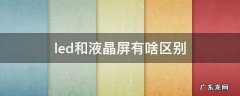 LED屏和液晶屏的区别 led和液晶屏有啥区别