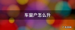 车窗户怎么升 汽车窗户怎么升降