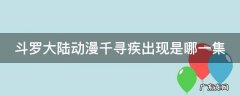 斗罗大陆千寻疾出场是第几集 斗罗大陆动漫千寻疾出现是哪一集