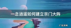 一念逍遥怎么建造宗门大阵 一念逍遥如何建立宗门大阵