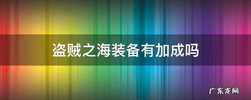 盗贼之海加成时间 盗贼之海装备有加成吗