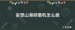妄想山海研磨配方 妄想山海研磨机怎么做