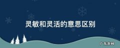 灵敏和灵活的意思区别 灵敏和灵活的区别是什么?