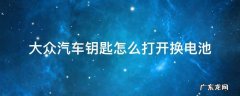 大众的车钥匙怎么打开换电池 大众汽车钥匙怎么打开换电池