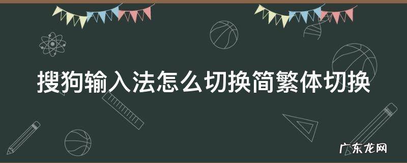 搜狗输入法怎么切换简体繁体 搜狗输入法怎么切换简繁体切换