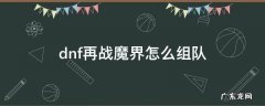 dnf再战魔界怎么组队 dnf再战魔界怎么编队
