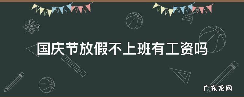国庆节放假不上班有工资吗 国庆假期不上班有工资吗?