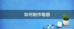 如何制作暗器袖箭 如何制作暗器