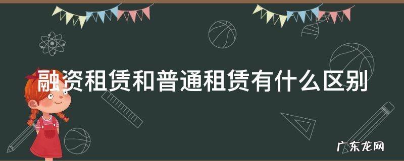 融资租赁 区别 融资租赁和普通租赁有什么区别