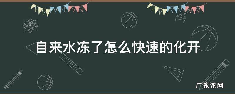 自来水冻了怎么快速的化开 自来水冻住了怎么快速解冻
