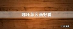 哪吒怎么画好看 儿童画 哪吒怎么画好看