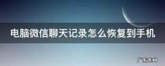台式电脑微信聊天记录怎么恢复到手机 电脑微信聊天记录怎么恢复到手机