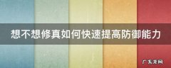 想不想修真如何快速提高防御能力 想不想修真怎么样快速提升防御
