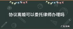 离婚协议是不是一定要律师办理 协议离婚可以委托律师办理吗