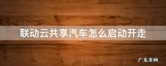 联动云共享汽车怎样启动 联动云共享汽车怎么启动开走