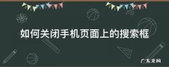 如何关闭手机页面上的搜索框 手机屏幕上出现搜索框怎么取消
