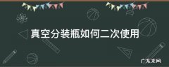真空分装瓶如何二次使用 分装真空瓶二次使用方法
