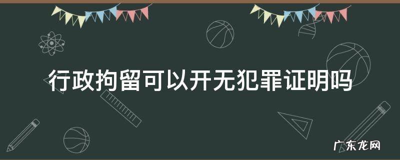 行政拘留可以开无犯罪证明吗 行政拘留能开无犯罪证明么