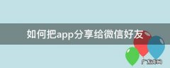 手机app如何分享给微信好友 如何把app分享给微信好友