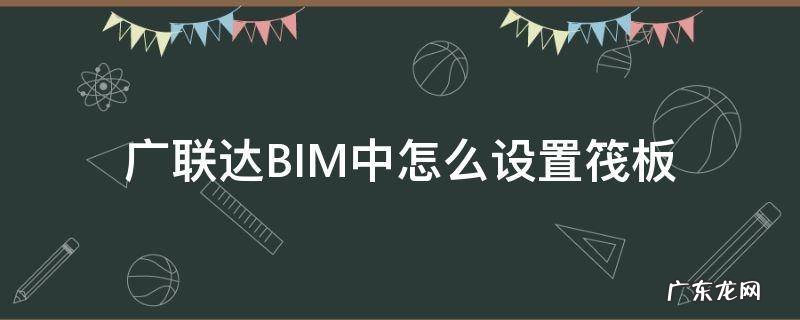 广联达BIM中怎么设置筏板 广联达筏板基础怎么布置