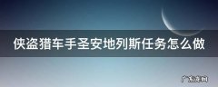 侠盗猎车手圣安地列斯任务怎么做 侠盗猎车手圣安地列斯任务怎么做视频
