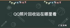最新qq照片回收站在哪 QQ照片回收站在哪里看