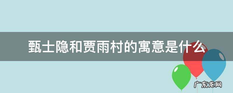 甄士隐和贾雨村的寓意是什么 贾雨村甄士隐两个名字有什么寓意