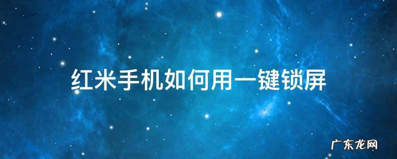 红米手机怎么添加一键锁屏 红米手机如何用一键锁屏
